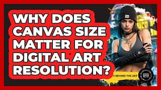 Why Does Canvas Size Matter For Digital Art Resolution? - Artists Behind the Art
