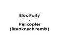 Bloc party  helicopter breakneck remix