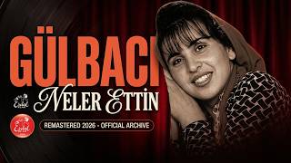 Gülbacı – Neler Ettin | Resmi Audio (Orijinal Arşiv Kaydı) • Remastered 2026