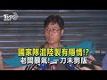 國家隊混陸製有隱情!? 老闆暴氣【一刀未剪版】