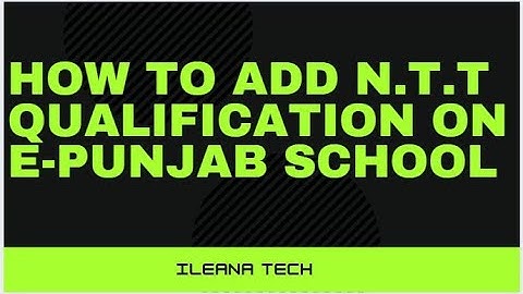 How To Add N.T.T Qualification || E-Punjab School || iLeana Tech