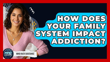 How Does Your Family System Impact Addiction? - Mind Over Substance