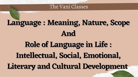 LANGUAGE : MEANING NATURE SCOPE | Role of Language in Life  Intellectual Social Cultural Development
