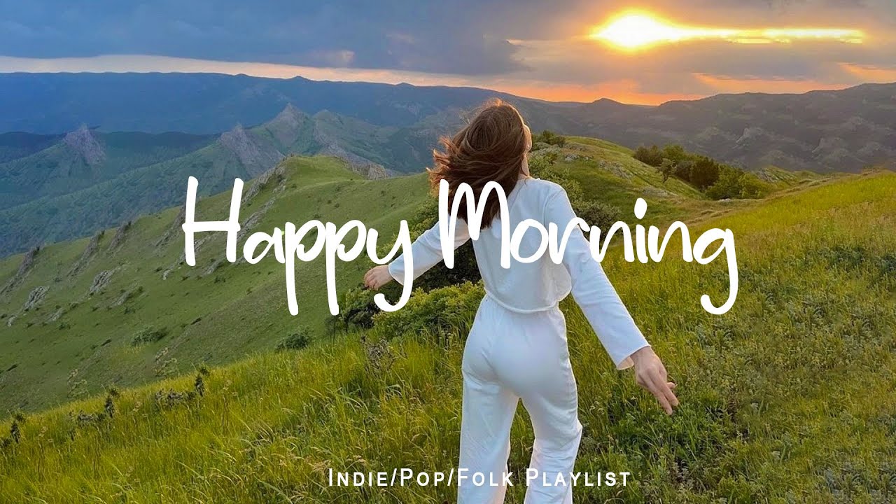 Happy Morning 🌈 Morning songs ~ Start your day positively with me | Indie/Pop/Folk/Acoustic Playlist