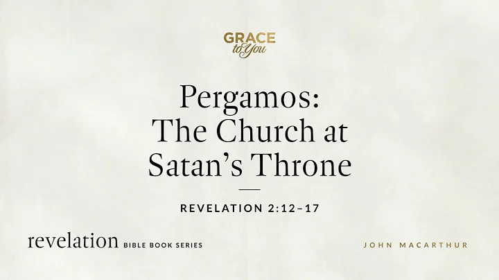 Pergamos: The Church at Satan's Throne (Revelation 2:12–17) John MacArthur