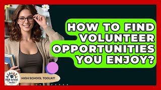 How To Find Volunteer Opportunities You Enjoy? - High School Toolkit