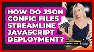 How Do JSON Config Files Streamline JavaScript Deployment? - JavaScript Toolkit