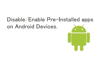 Disable or Enable Pre-Installed apps on Android.