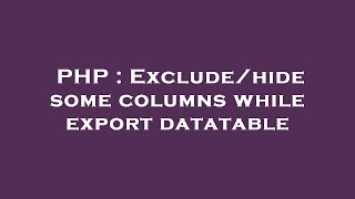 PHP : Exclude/hide some columns while export datatable