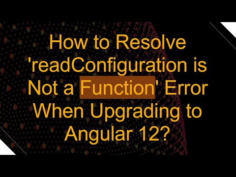 How to Resolve 'readConfiguration is Not a Function' Error When Upgrading to Angular 12?