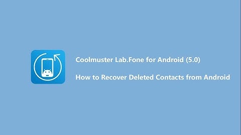 How to Recover Deleted Contacts from Android- Coolmuster Lab.Fone for Android （5.0）