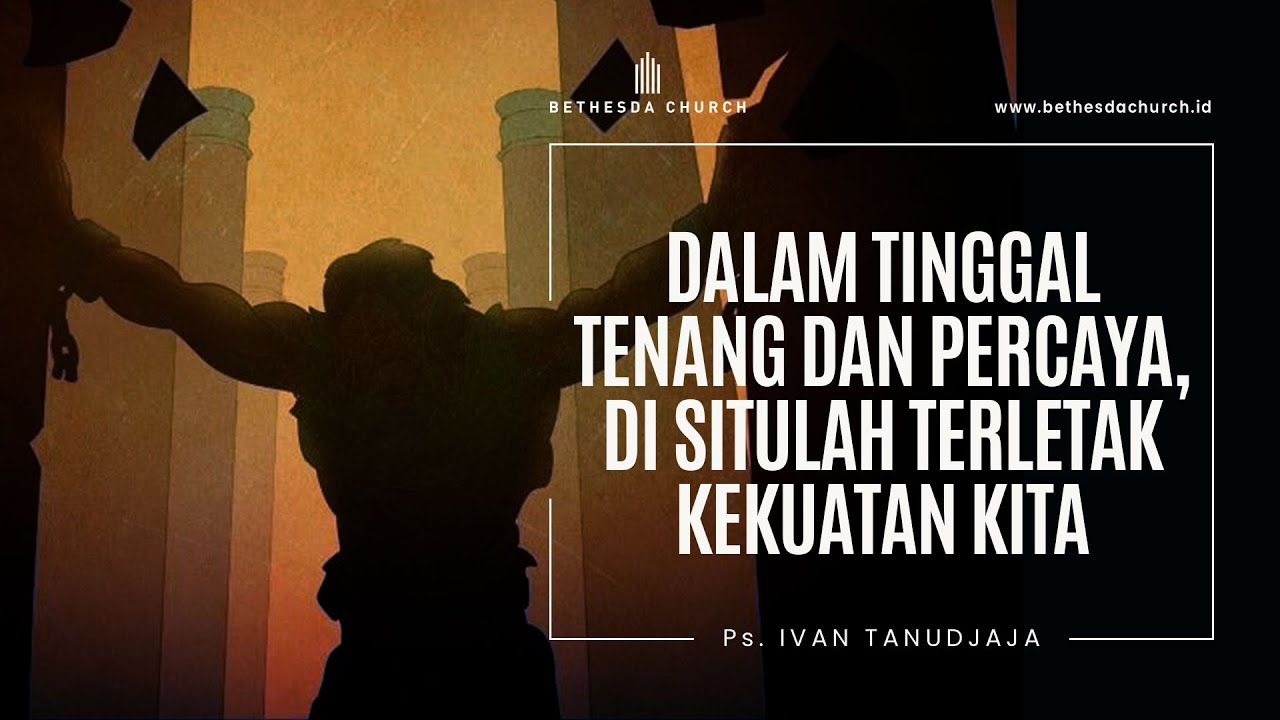 Ps. Ivan Tanudjaja - Dalam Tinggal Tenang & Percaya, Disitulah Terletak Kekuatan Kita (Yesaya 30:15)
