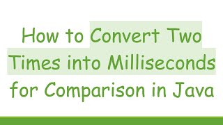 How to Convert Two Times into Milliseconds for Comparison in Java