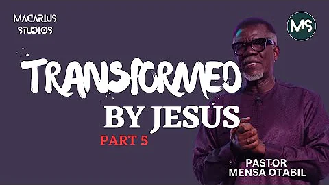 TRANSFORMED BY JESUS || PT.5 || PASTOR MENSA OTABIL  #mensaotabil #macariusstudios