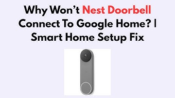 Why Won’t Nest Doorbell Connect To Google Home? | Smart Home Setup Fix