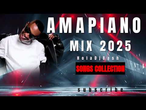 AMAPIANO MIX 2025 BEST AMAPIANO SONGS COLLECTION 2025 MIX HOLADJBASH