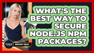 What's The Best Way To Secure Node.js Npm Packages? - JavaScript Toolkit
