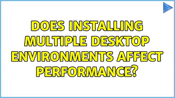 Ubuntu: Does installing multiple desktop environments affect performance?