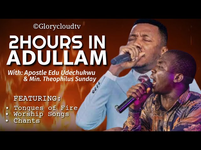 2 HOURS IN ADULLAM WITH APOSTLE EDU UDECHUKWU & MIN THEOPHILUS SUNDAY | GLORYCLOUDTV class=