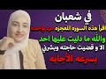 في شعبان اقرأ هذه السوره مره واحده والله مادليت عليها احد الا و بشرني بسرعه الأجابه وتحقق له ما يريد