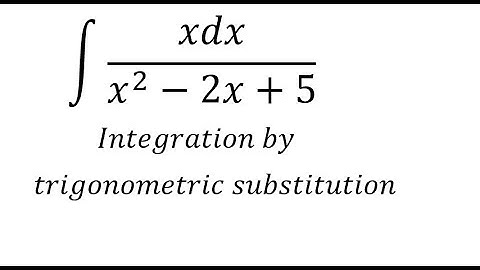 Calculus Help: Integral of xdx/(x^2-2x+5) - Integration by trigonometric substitution