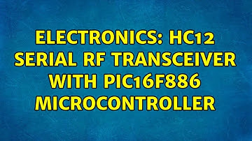 Electronics: HC12 Serial RF Transceiver with PIC16F886 Microcontroller (2 Solutions!!)