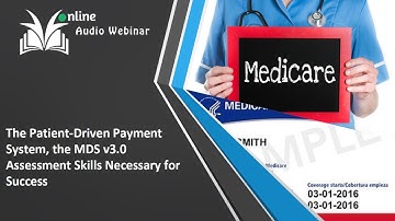 The Patient-Driven Payment System (PDPM) the MDS v3.0 Assessment Skills Necessary for Success