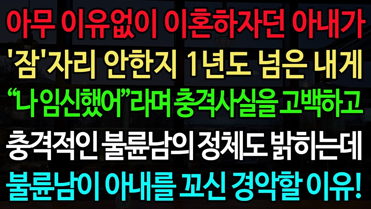 Outline Video 아무 이유없이 이혼하자던 아내가 '잠'자리 안한지 1년도 넘은 내게 “나 임신했어”라며 충격사실을 고백하고 충격적인 불륜남의 정체도 밝히는데.. 불륜남이 아내를 꼬신 경악할 이유!