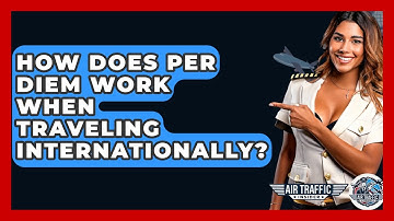 How Does Per Diem Work When Traveling Internationally? - Air Traffic Insider