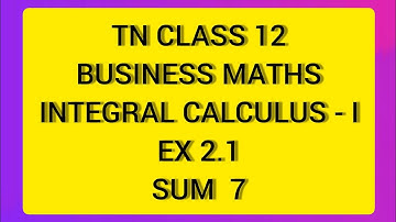 TN CLASS 12 BUSINESS MATHS INTEGRAL CALCULUS - I EX 2.1 SUM  7