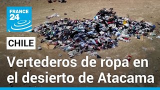 El desierto de Atacama de Chile convertido en un cementerio de ropa • FRANCE 24 Español