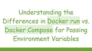 Understanding the Differences in Docker run vs. Docker Compose for Passing Environment Variables