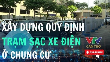 Bộ Xây dựng đề xuất quy chuẩn mới với trạm sạc xe điện | VTV CẦN THƠ