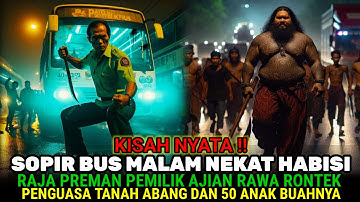 KISAH NYATA❗ DUEL MAUT SOPIR BUS MALAM MELAWAN RAJA PREMAN RAWA RONTEK PENGUASA TANAH ABANG