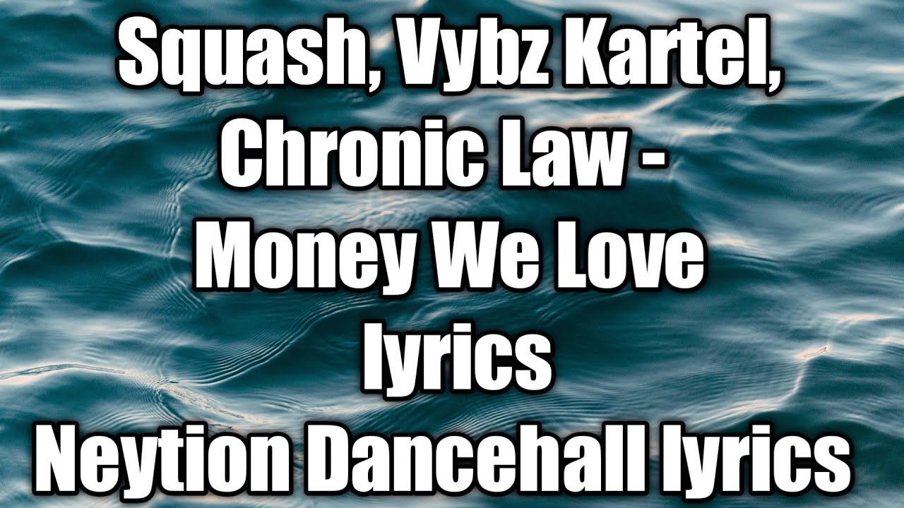 Squash, Vybz Kartel, Chronic Law - Money We Love (lyrics)  [Neytion Dancehall lyrics]