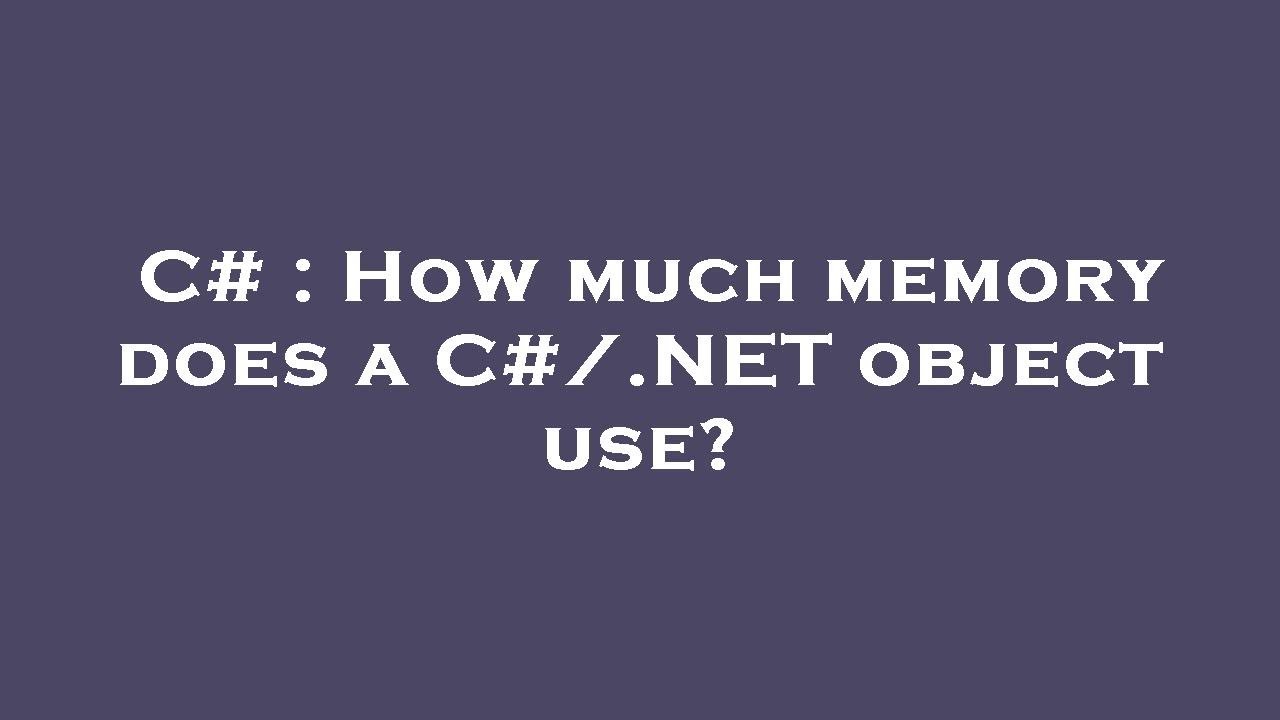 c-how-much-memory-does-a-c-net-object-use-youtube