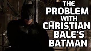 THE PROBLEM WITH CHRISTIAN BALE'S BATMAN