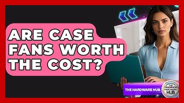 Are Case Fans Worth The Cost? - The Hardware Hub