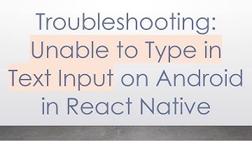 Troubleshooting: Unable to Type in Text Input on Android in React Native