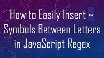 How to Easily Insert ~ Symbols Between Letters in JavaScript Regex