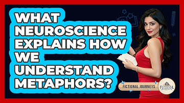 What Neuroscience Explains How We Understand Metaphors? - Fictional Journeys