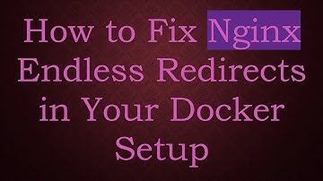 How to Fix Nginx Endless Redirects in Your Docker Setup
