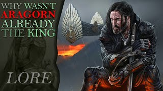 Why Wasn't ARAGORN Already King? | Middle-Earth Lore