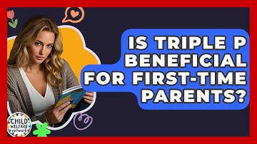 Is Triple P Beneficial For First-Time Parents? - Child Welfare Network