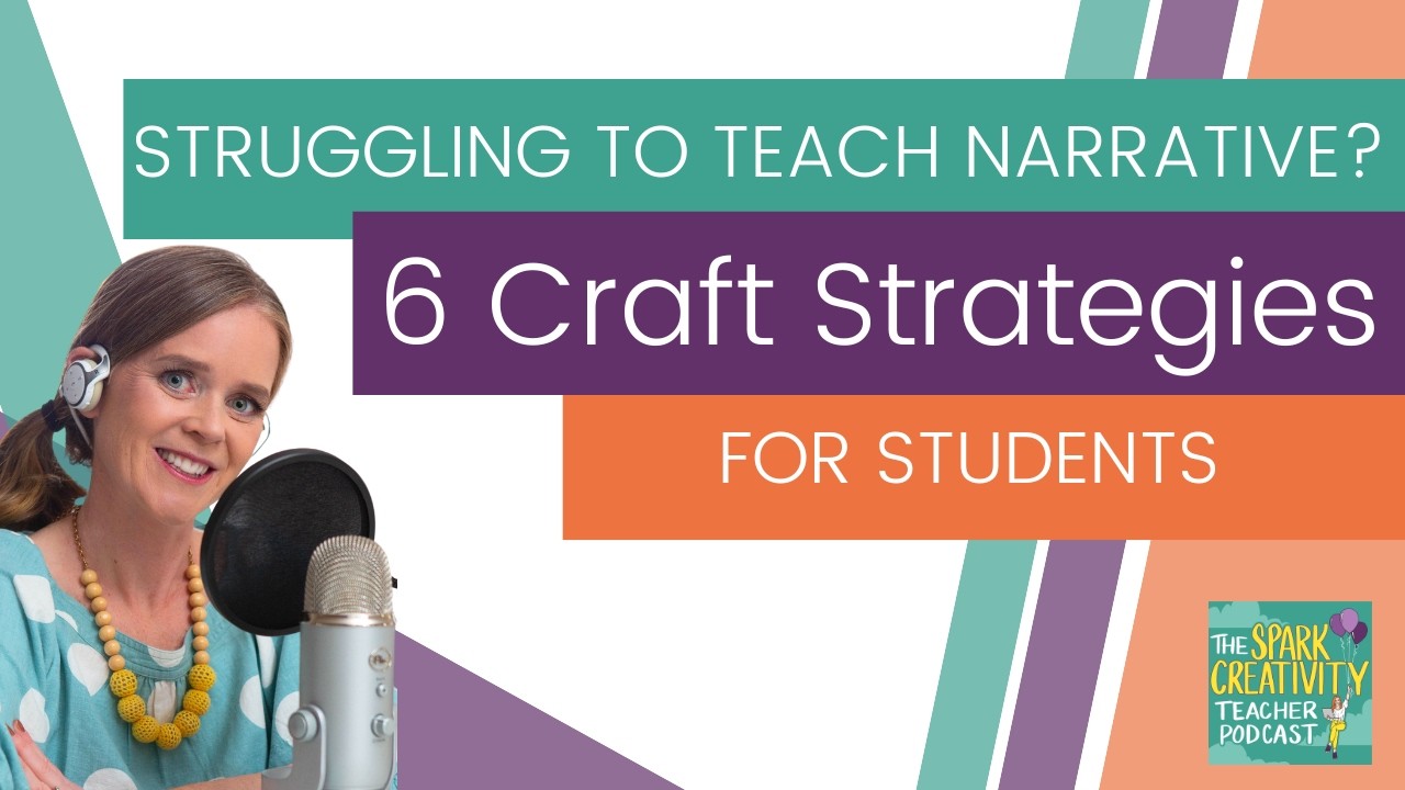 Struggling to Teach Narrative? 6 Craft Strategies for Students | Spark Creativity Podcast Ep. 415