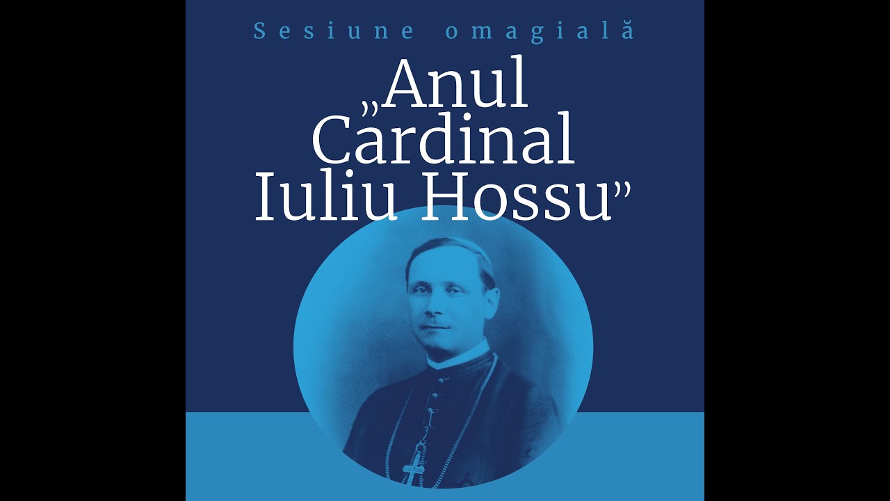 Sesiunea omagială „Anul Cardinal Iuliu Hossu”