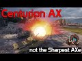 Centurion AX, not the Sharpest AXe | World of Tanks