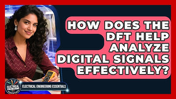 How Does The DFT Help Analyze Digital Signals Effectively? - Electrical Engineering Essentials