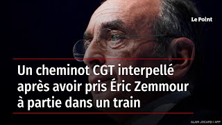 Un cheminot CGT interpellé après avoir pris Éric Zemmour à partie dans un train