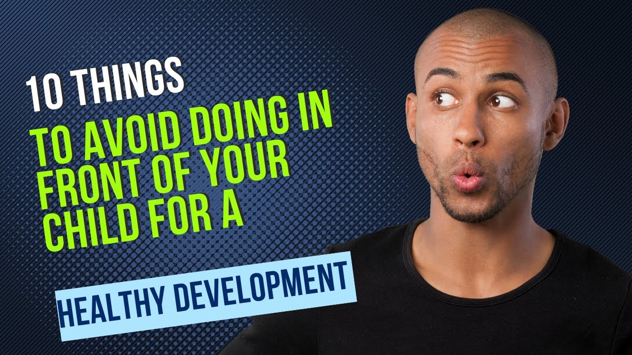 10 Things to Avoid Doing in Front of Your Child for a Healthy Development